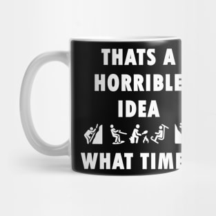 Thats a Horrible Idea. What Time? Friends Funny Adventure Mug